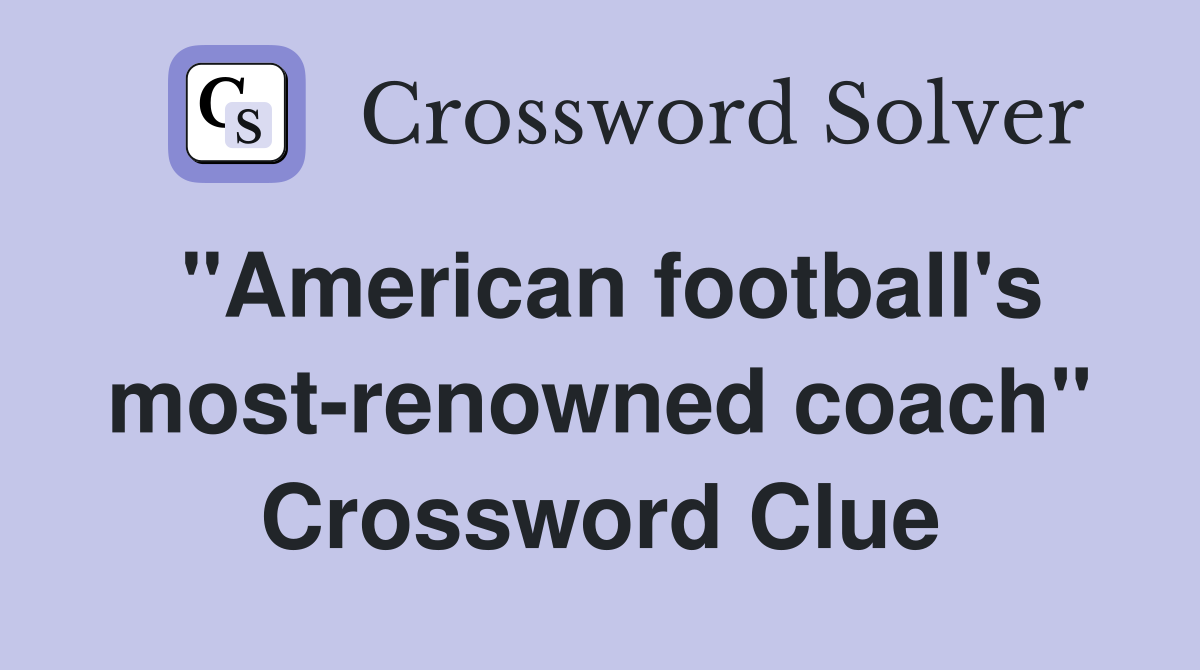 "American football's mostrenowned coach" Crossword Clue Answers